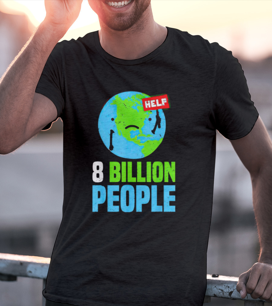 HELP Sad Earth 8 Billion People T-Shirt