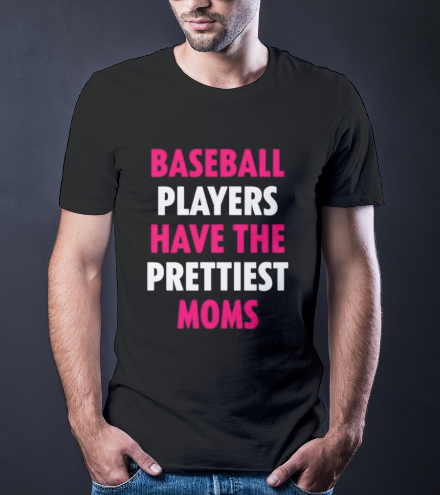 Baseball Players Have The Prettiest Moms Funny Mother's Day Sports Fan Gift T-Shirt