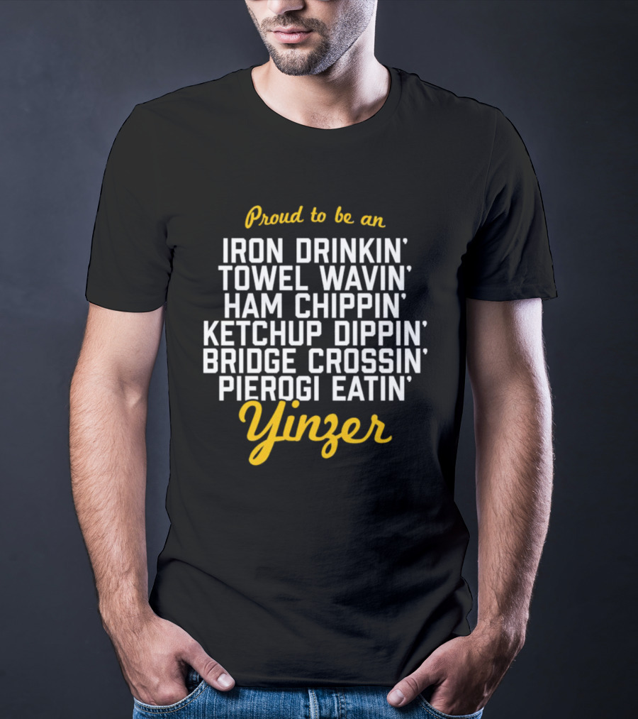 Proud To Be An Iron Drinkin' Towel Wavin' Ham Chippin' Ketchup Dippin' Bridge Crossin' Pierogi Eatin' Yinzer T-Shirt