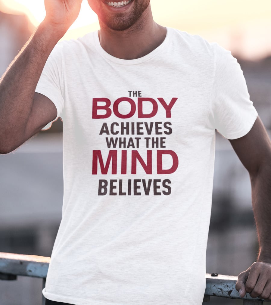 The Body Achieves What The Mind Believes Motivational Phrase T-Shirt