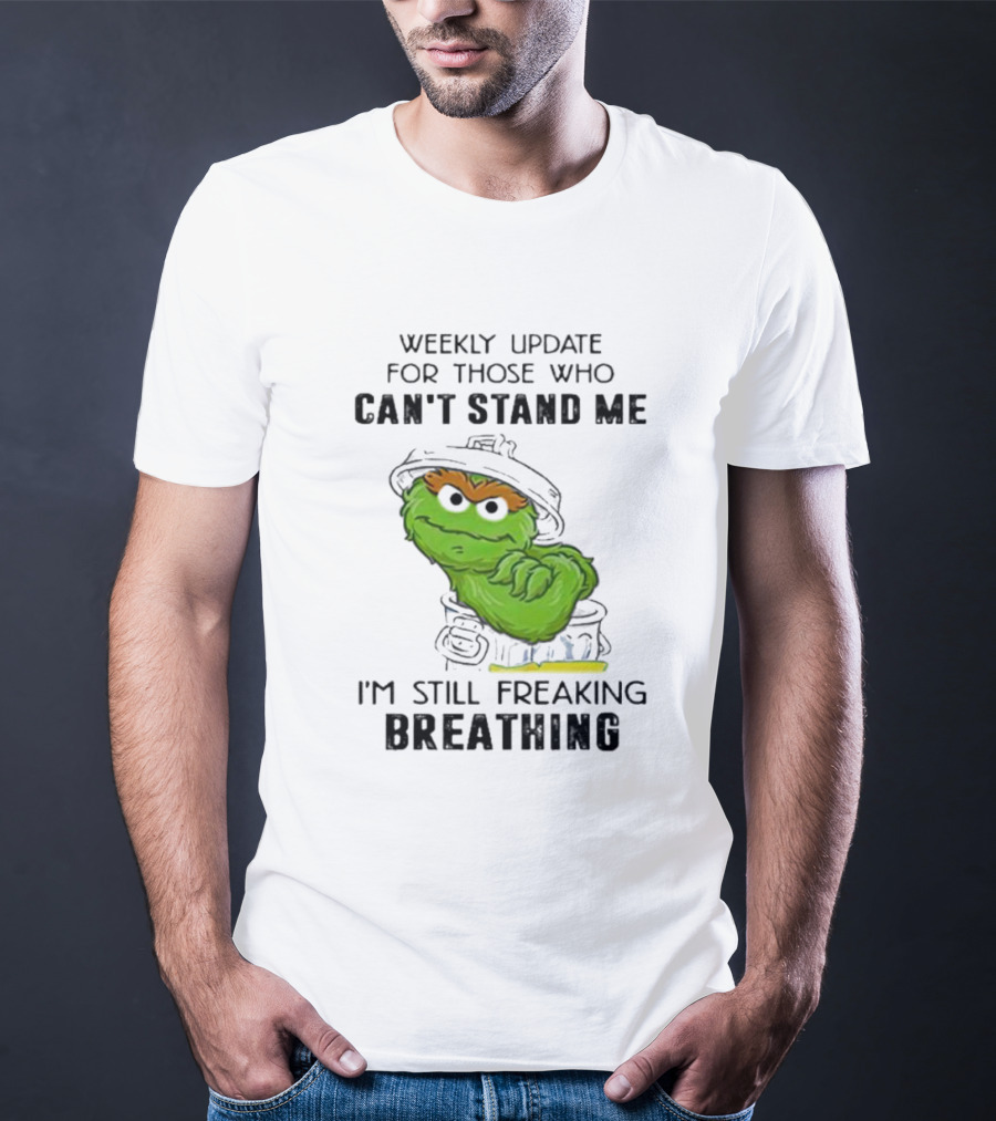 Weekly Update For Those Who Can’t Stand Me I'm Still Freaking Breathing T-Shirt