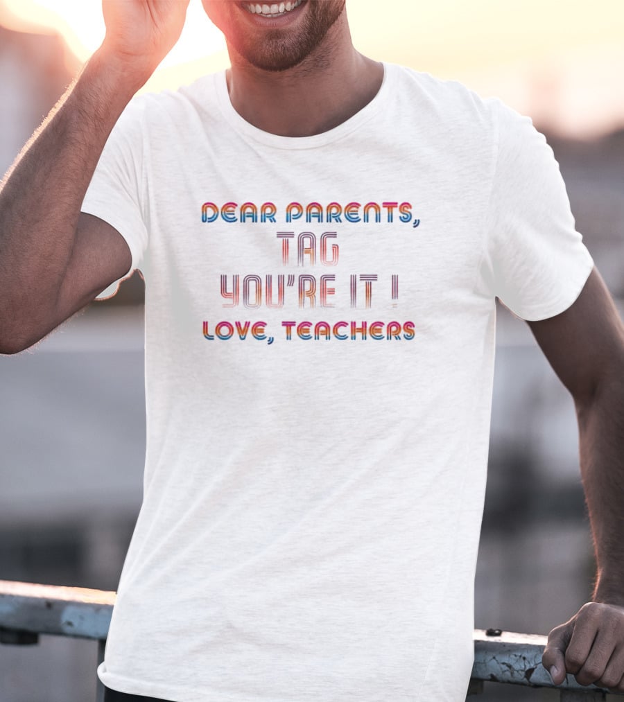 Dear Parents Tag You’re It Love Teachers T-Shirt