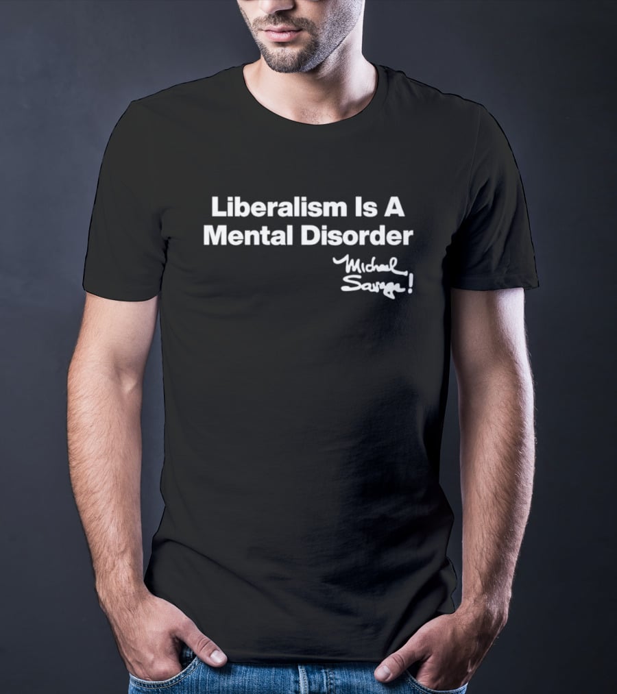 Liberalism Is A Mental Disorder Michael Savage T-Shirt
