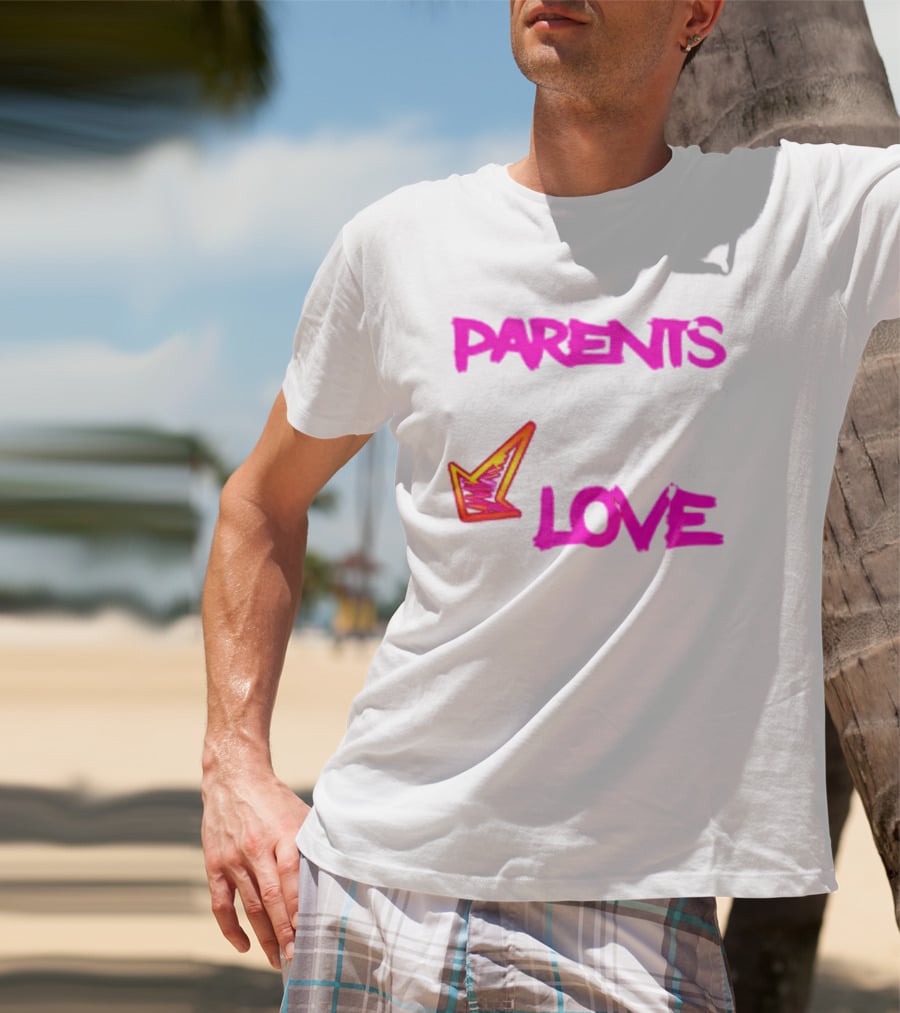 Parents Are The Only Ones Who Show Unconditional Love T-Shirt