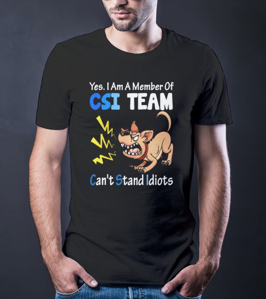 Yes I Am A Member Of CSI Team Can't Stand Idiots Dog T-Shirt