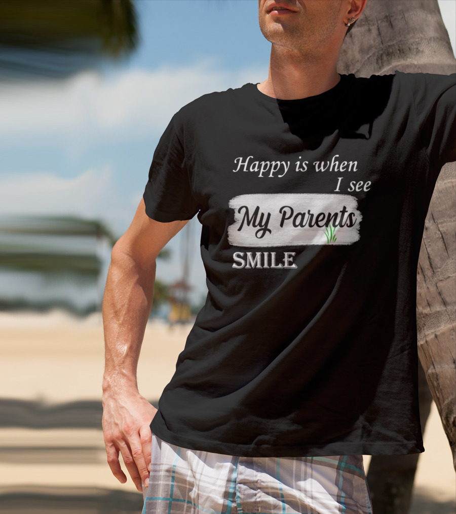 Happy Is When I See My Parents Smile T-Shirt