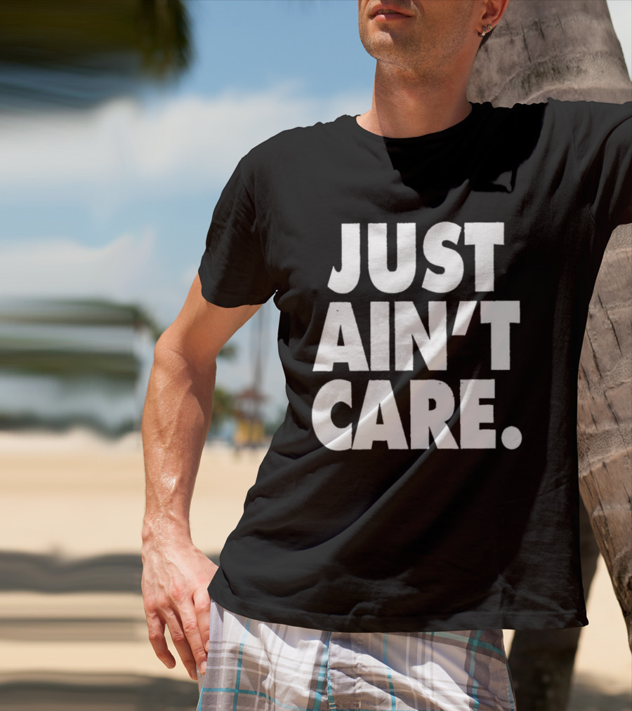 JUST AIN'T CARE T-Shirt