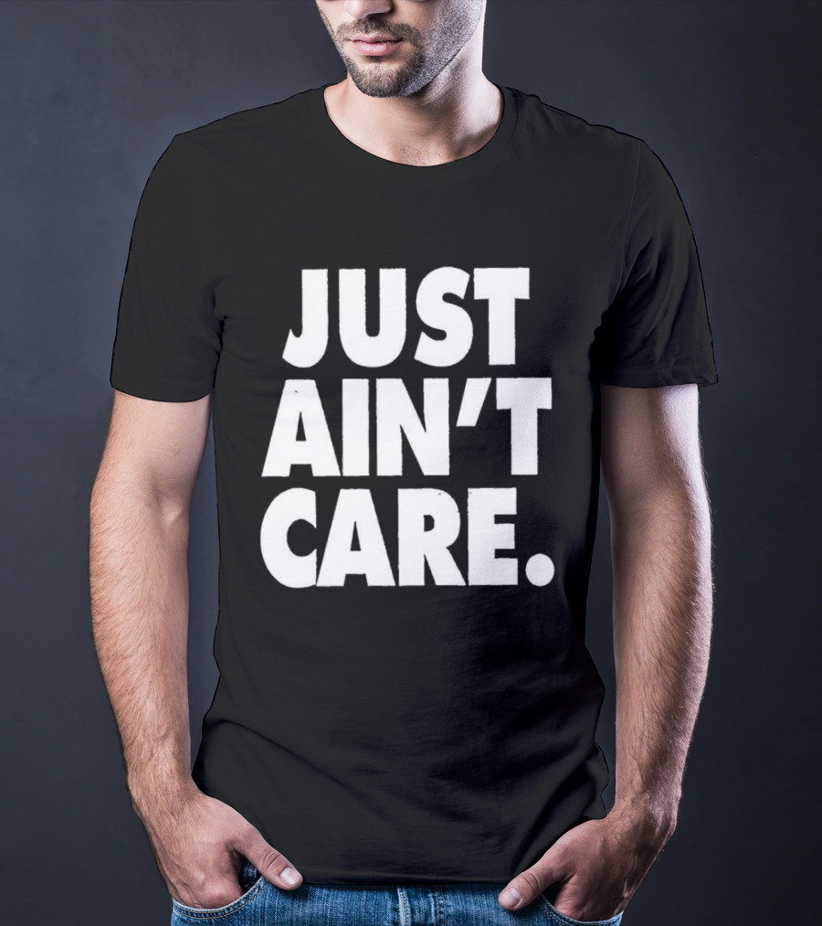 JUST AIN'T CARE T-Shirt