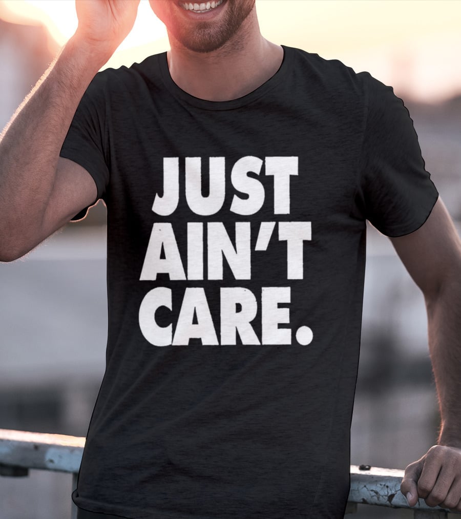 JUST AIN'T CARE T-Shirt