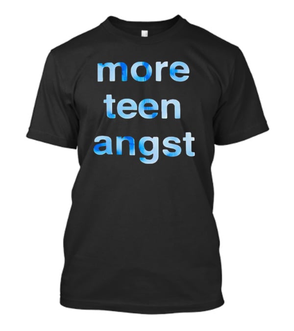 More Teen Angst T-Shirt