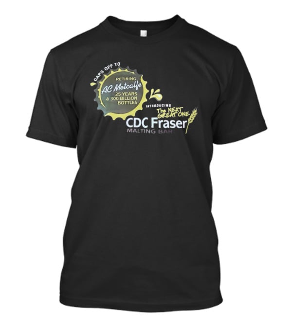 Caps Off To Retiring AC Metcalfe 25 Years 300 Billion Bottles Introducing The Next Great One CDC Fraser Malting Bar T-Shirt