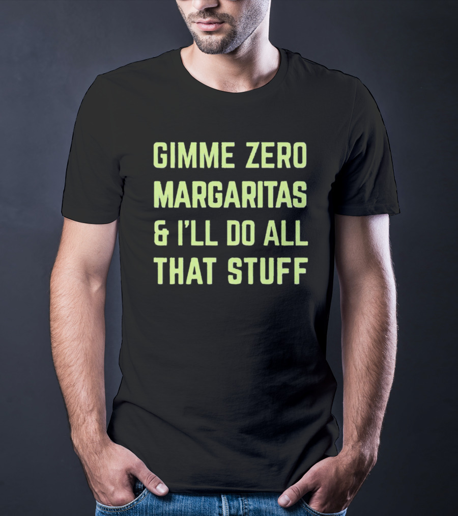Gimme Zero Margaritas I'll Do All That Stuff T-Shirt