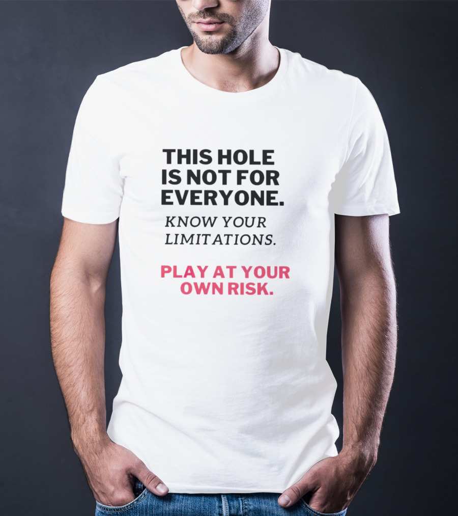 This Hole Is Not For Everyone Know Your Limitations Play At Your Own Risk T-Shirt