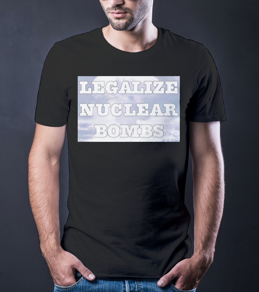 Legalize Nuclear Bombs Mushroom Cloud Background T-Shirt