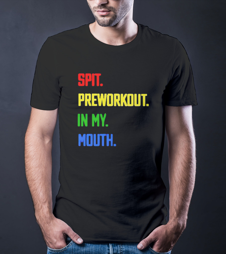 SPIT PREWORKOUT IN MY MOUTH T-Shirt