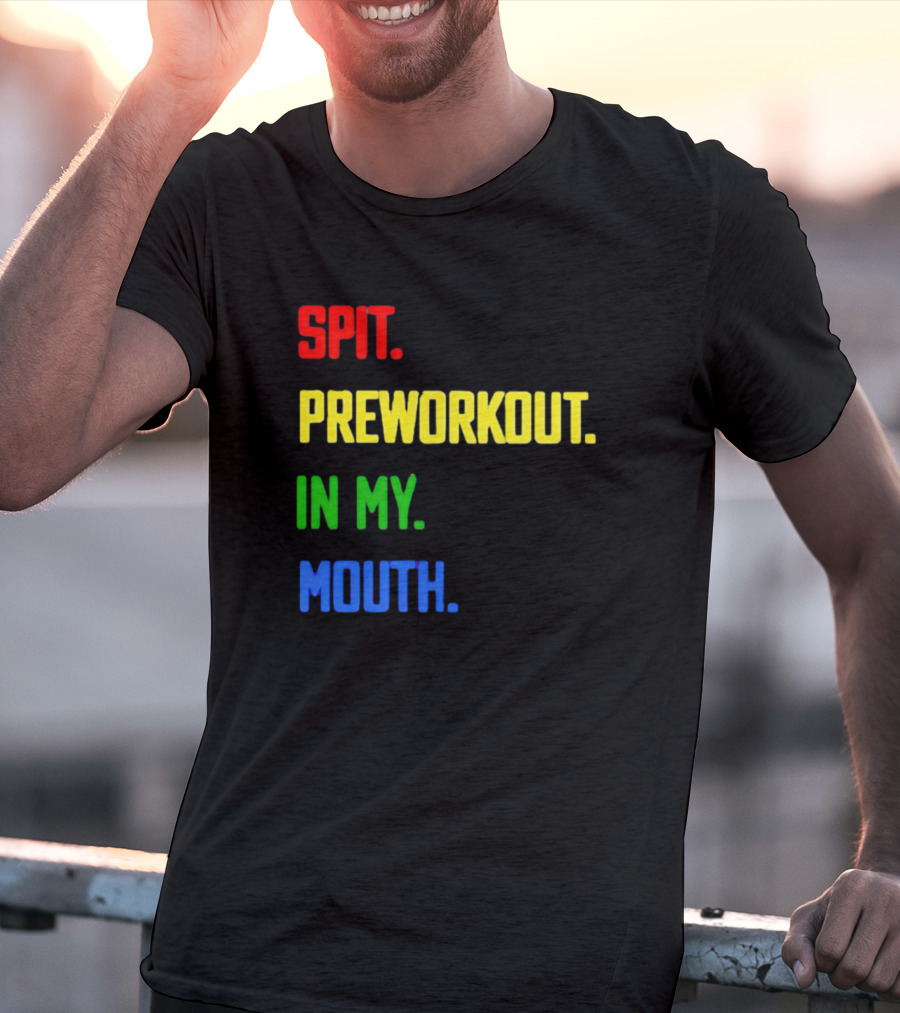 SPIT PREWORKOUT IN MY MOUTH T-Shirt
