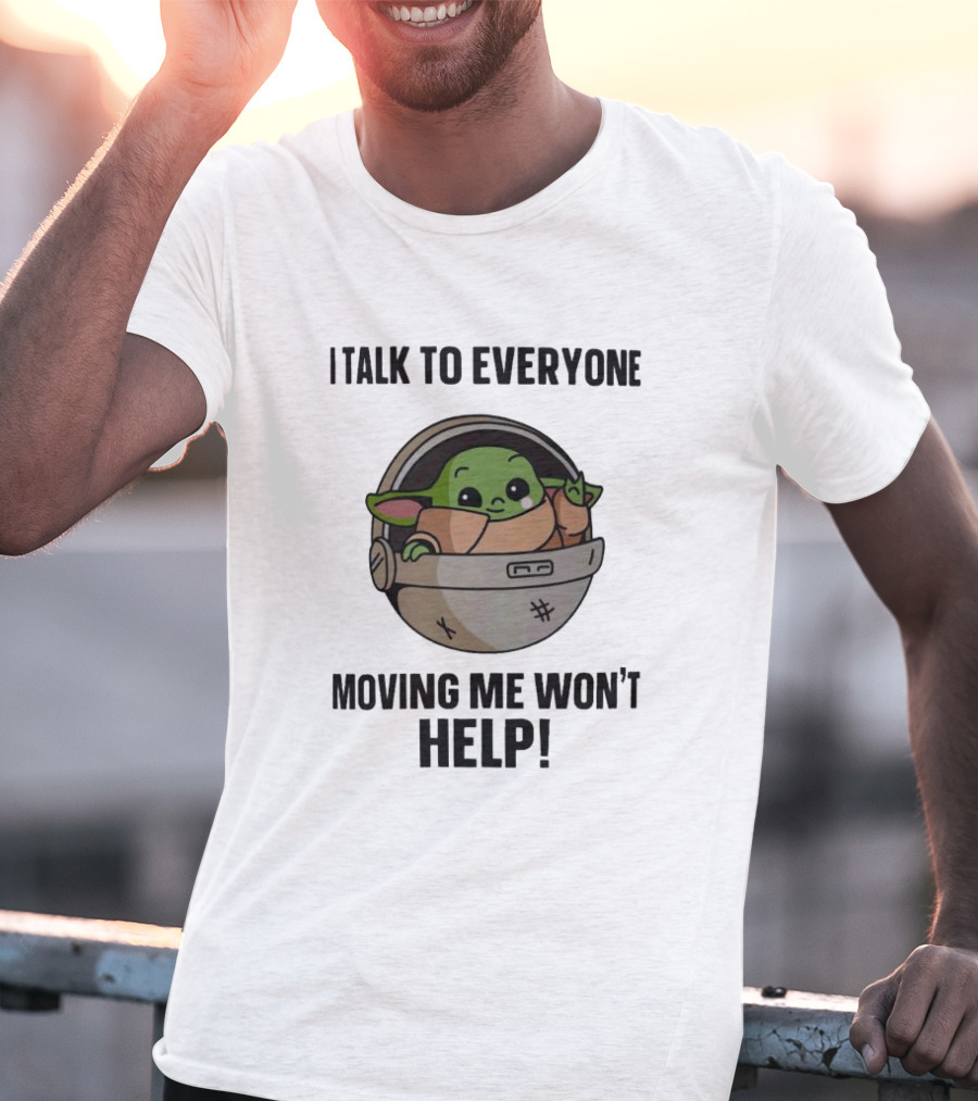I Talk To Everyone Moving Me Won't Help Baby Yoda Grogu In Hover Cradle T-Shirt
