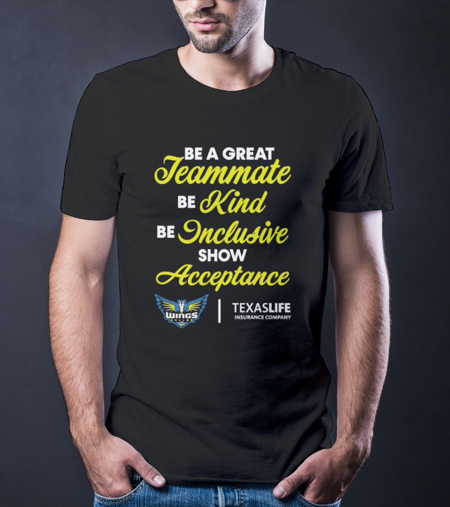 Dallas Wings Be A Great Teammate Be Kind Be Inclusive Show Acceptance Texas Life Insurance Company T-Shirt
