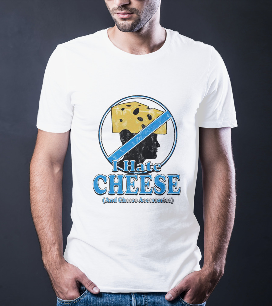I Hate Cheese And Cheese Accessories T-Shirt