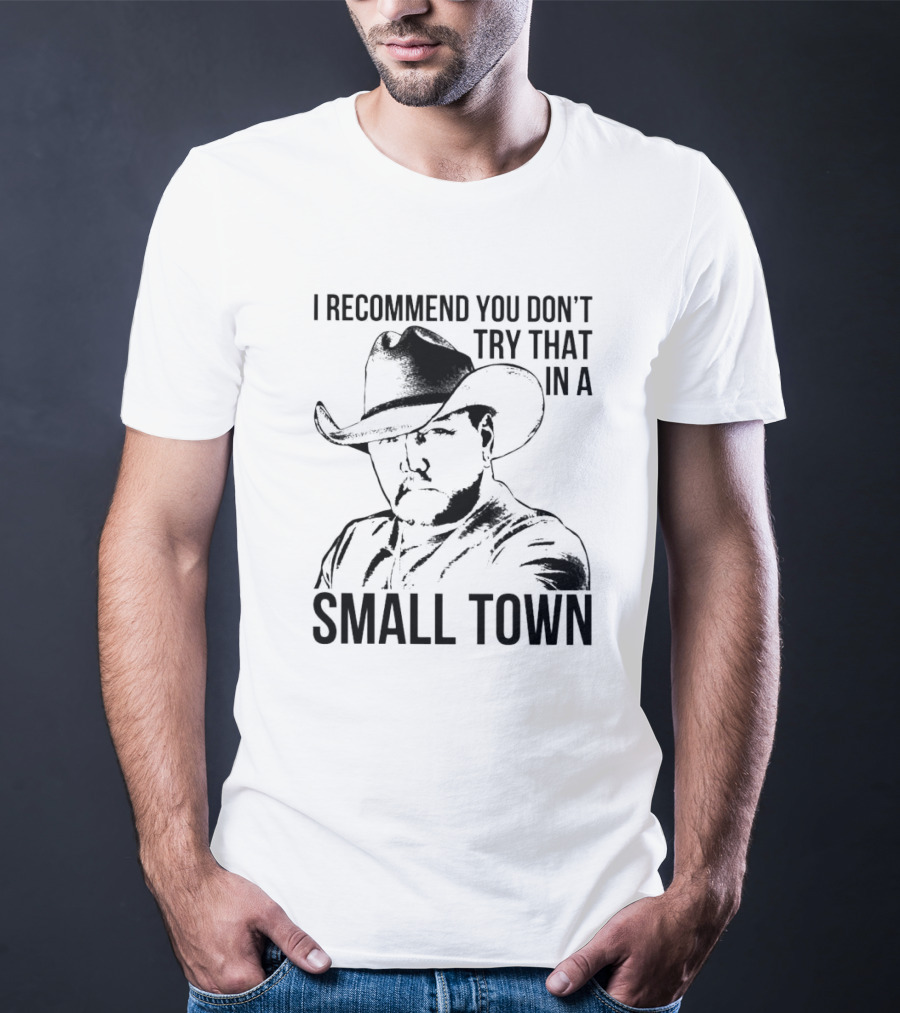 I Recommend You Don’t Try That In A Small Town Cowboy Hat T-Shirt