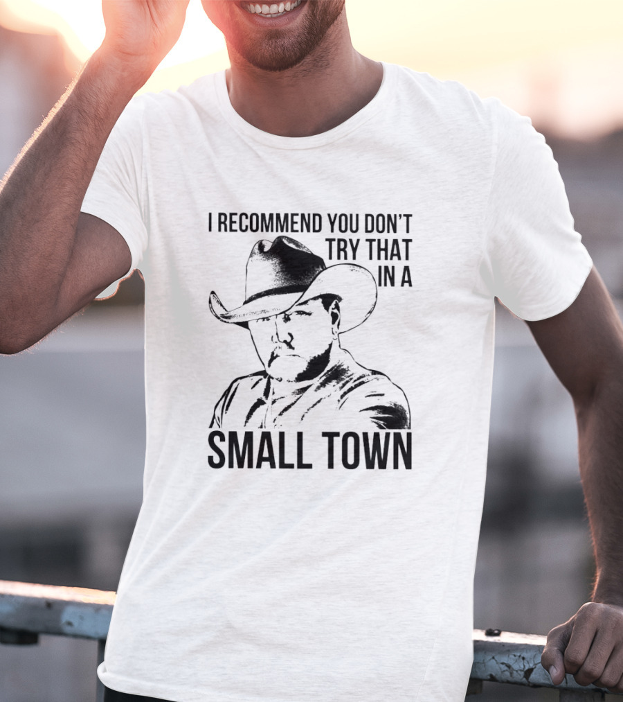 I Recommend You Don’t Try That In A Small Town Cowboy Hat T-Shirt