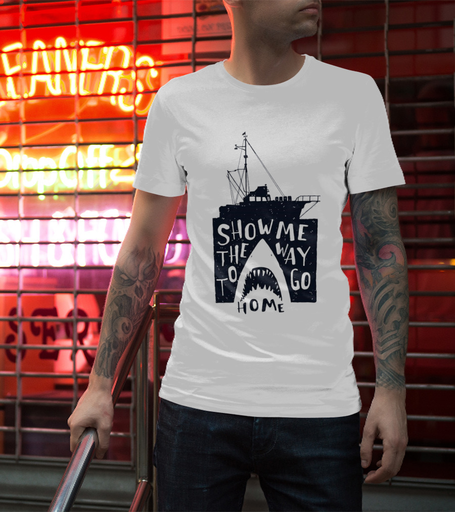 Show Me The Way To Go Home Shark Ship And Teeth T-Shirt