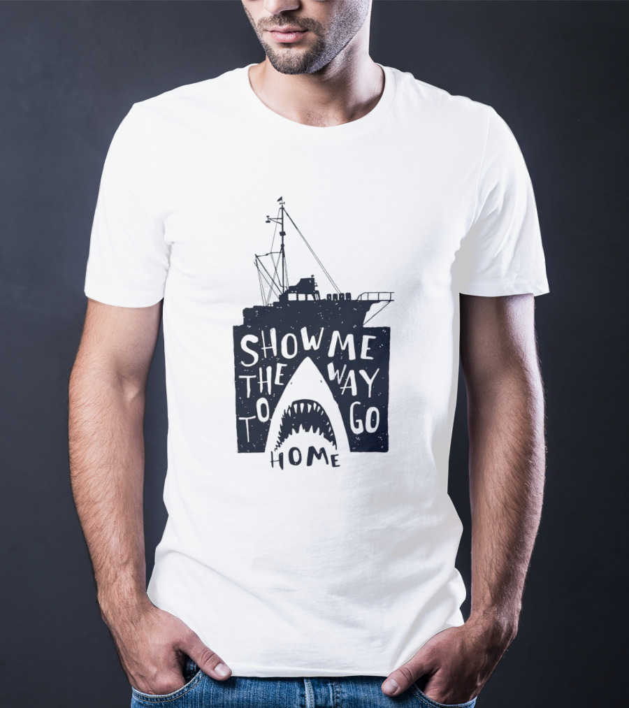 Show Me The Way To Go Home Shark Ship And Teeth T-Shirt