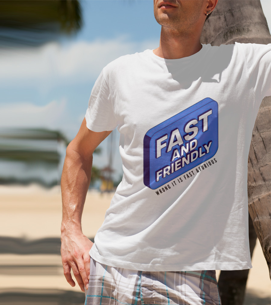 Fast And Friendly Wrong It Is Fast And Furious T-Shirt