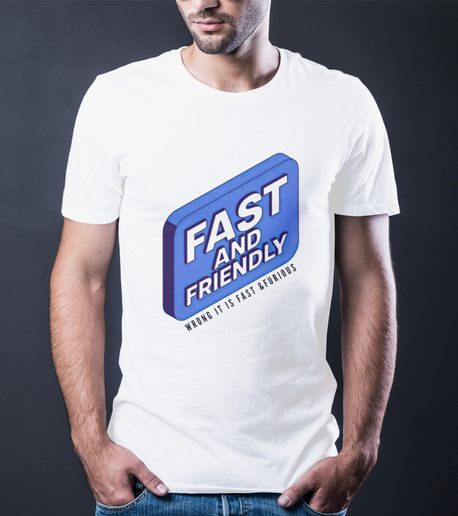 Fast And Friendly Wrong It Is Fast And Furious T-Shirt