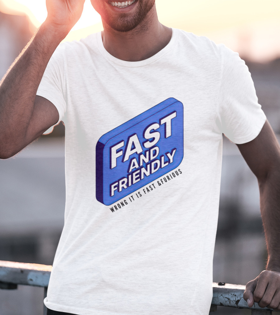 Fast And Friendly Wrong It Is Fast And Furious T-Shirt