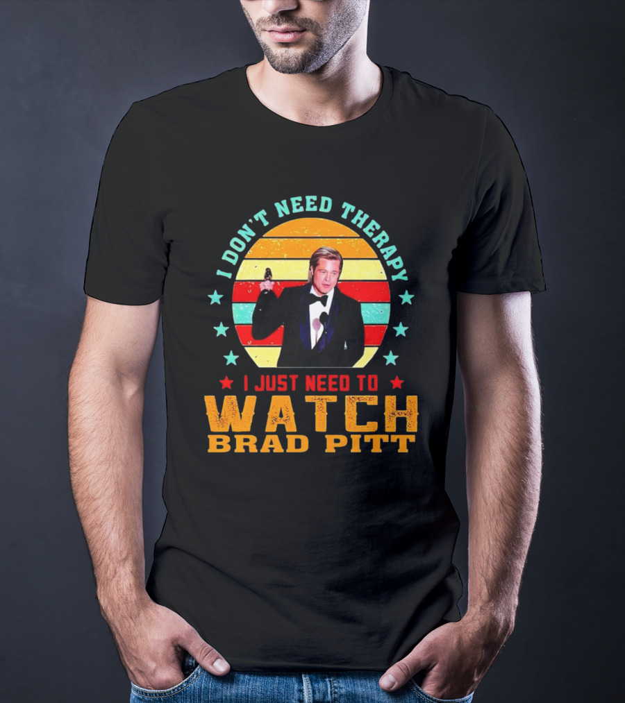 I Don't Need Therapy I Just Need To Watch Brad Pitt Vintage T-Shirt
