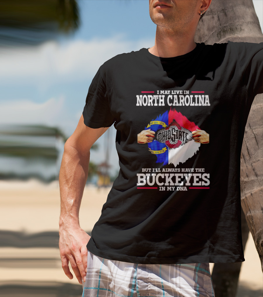 I May Live In North Carolina But I'll Always Have The Ohio State Buckeyes In My DNA T-Shirt