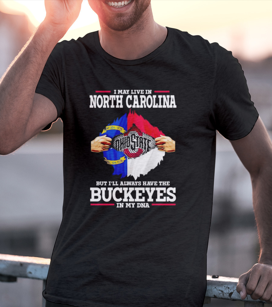 I May Live In North Carolina But I'll Always Have The Ohio State Buckeyes In My DNA T-Shirt