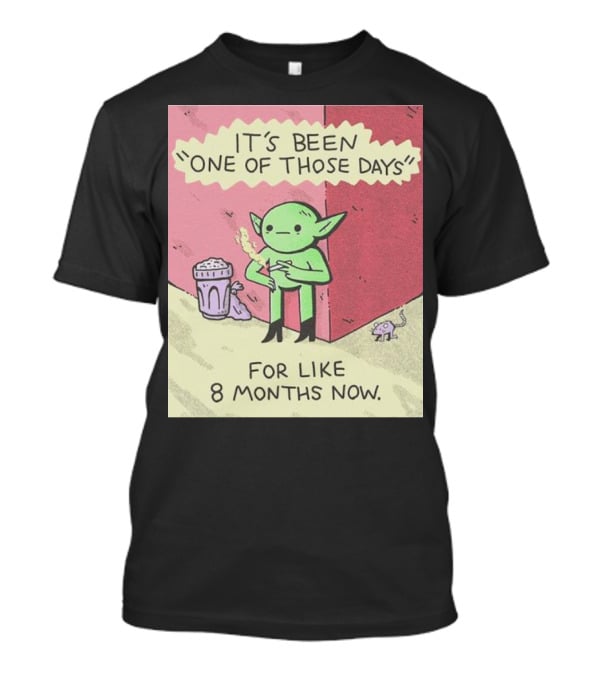 It’s Been One Of Those Days Alien Comic For Like 8 Months Now T-Shirt