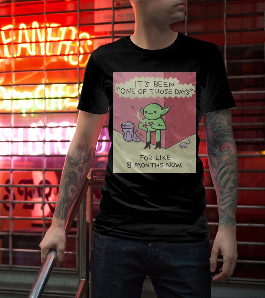 It’s Been One Of Those Days Alien Comic For Like 8 Months Now T-Shirt