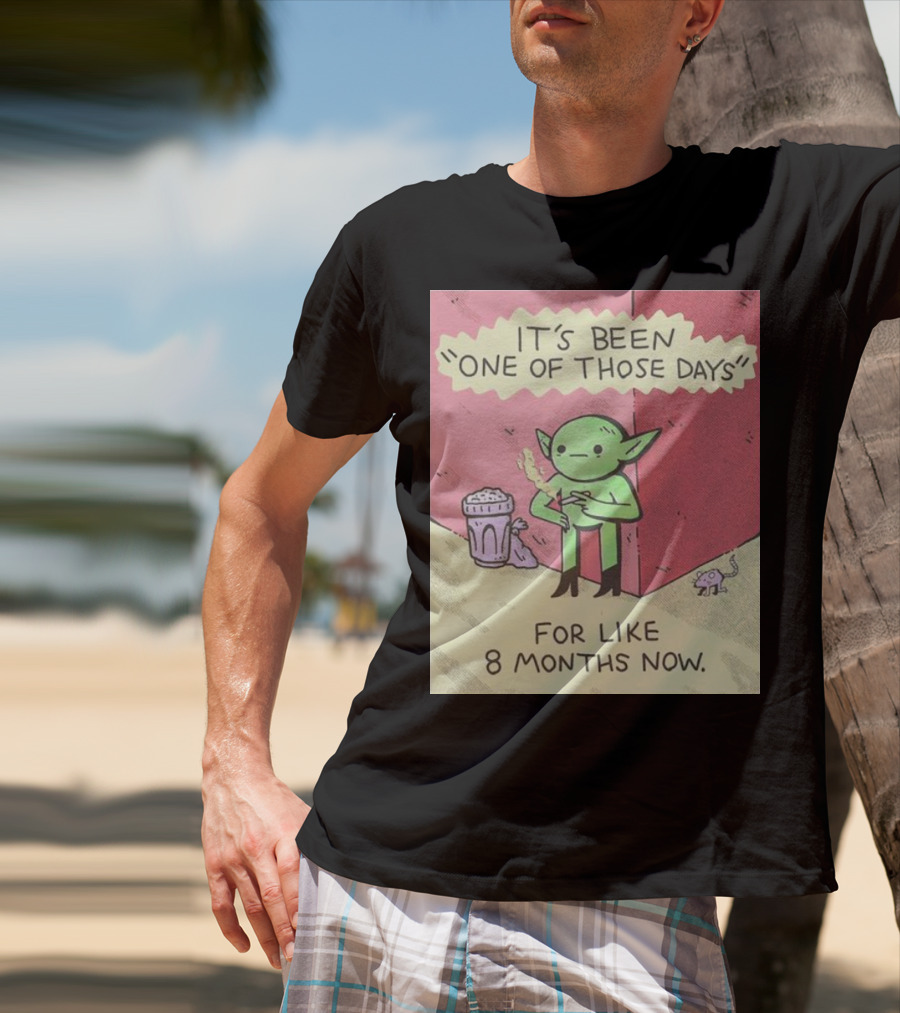 It’s Been One Of Those Days Alien Comic For Like 8 Months Now T-Shirt