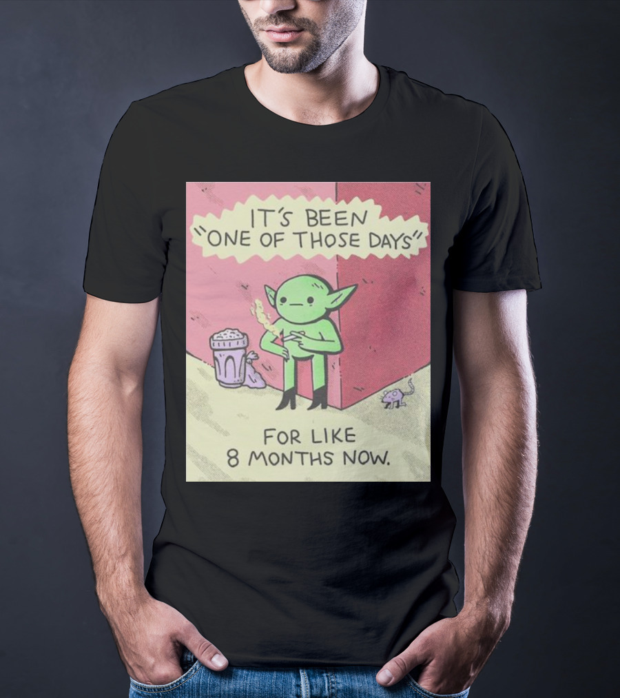 It’s Been One Of Those Days Alien Comic For Like 8 Months Now T-Shirt