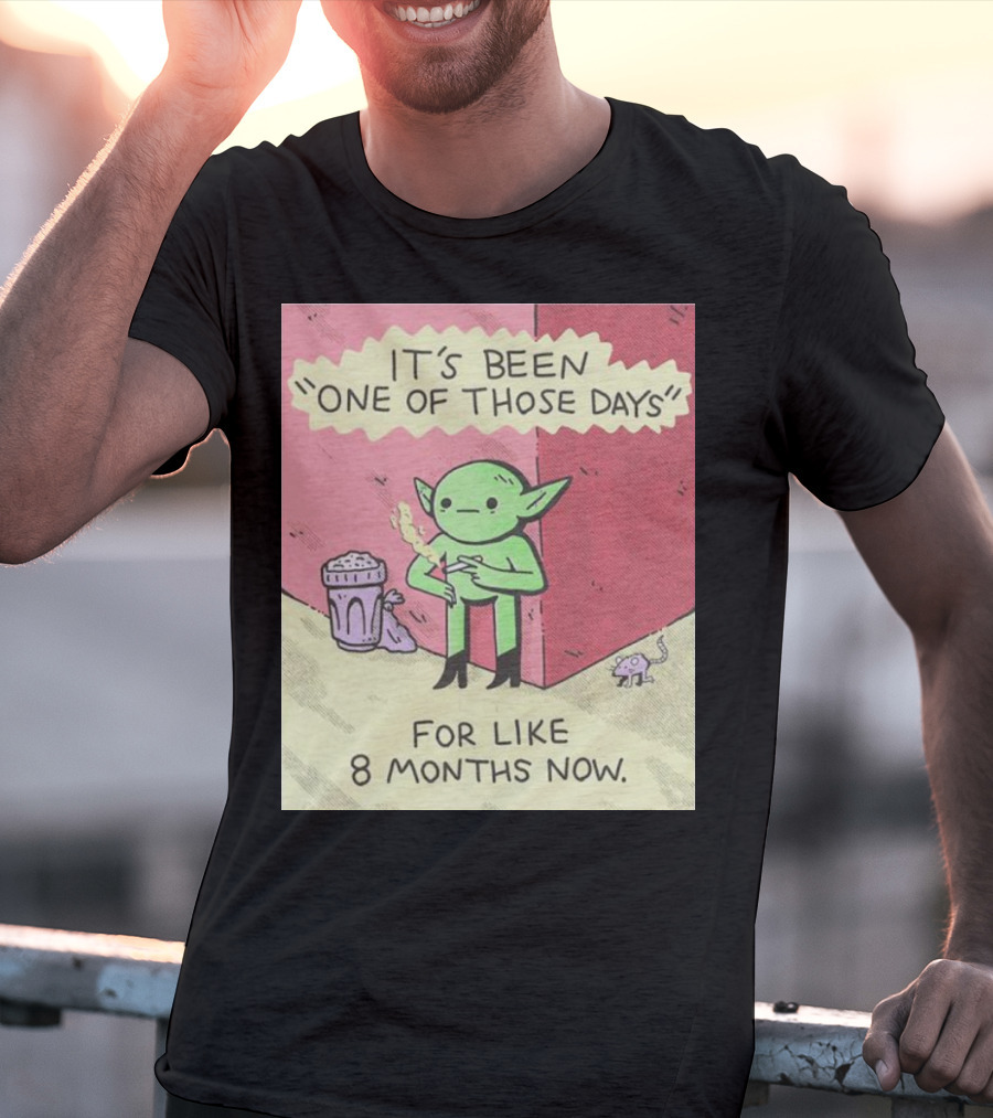It’s Been One Of Those Days Alien Comic For Like 8 Months Now T-Shirt