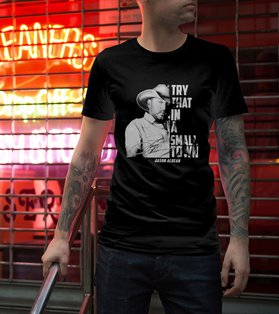 Try That In A Small Town Jason Aldean Signature T-Shirt