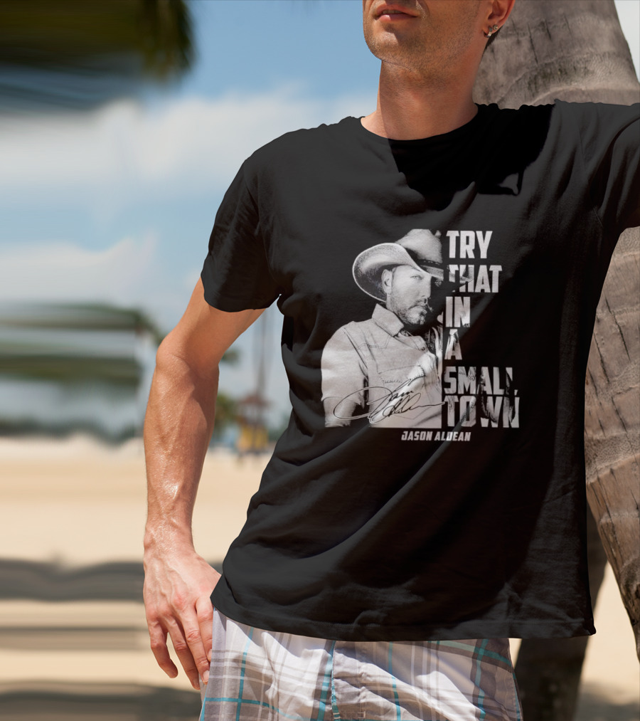 Try That In A Small Town Jason Aldean Signature T-Shirt