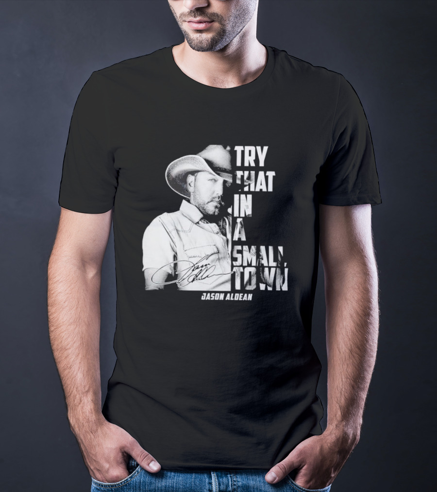 Try That In A Small Town Jason Aldean Signature T-Shirt
