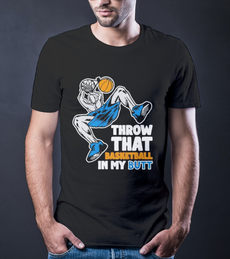 Throw That Basketball In My Butt Basketball Player Dunking T-Shirt