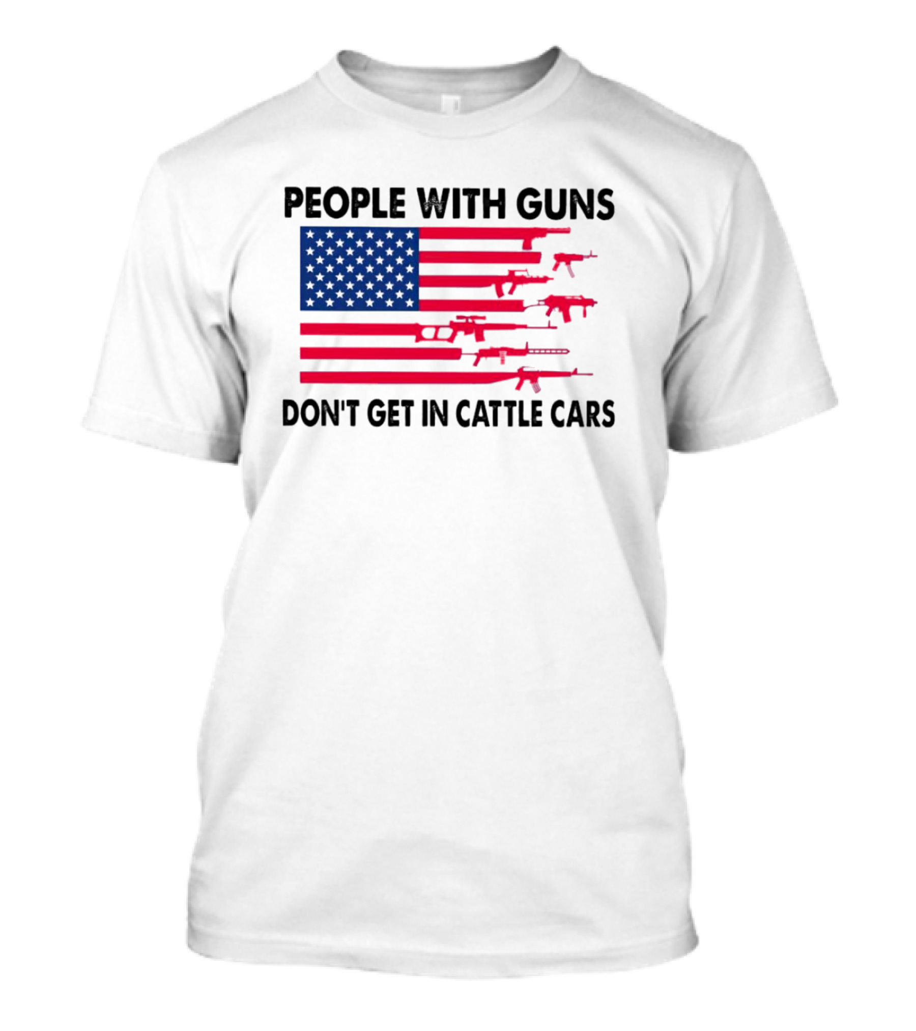 People With Guns American Flag Don’t Get In Cattle Cars T-Shirt
