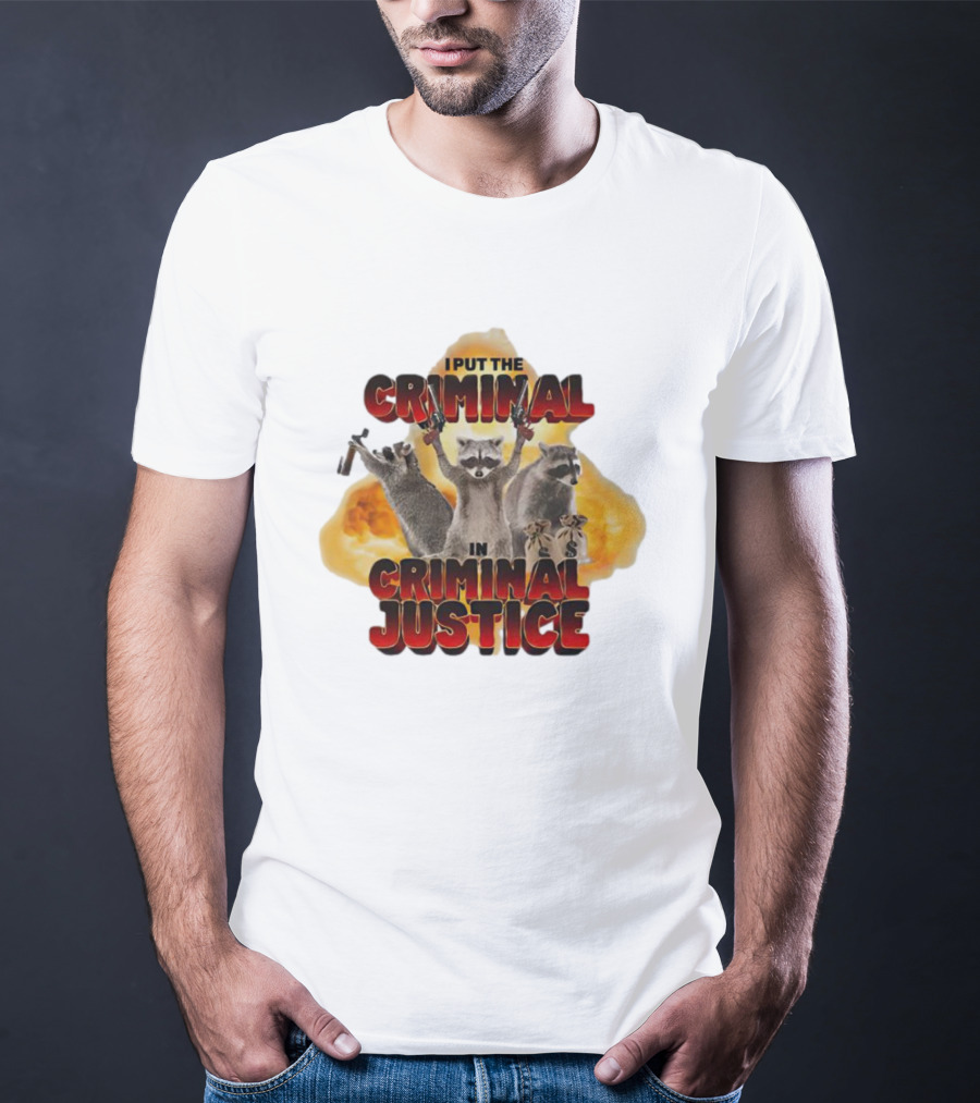 I Put The Criminal In Criminal Justice Raccoon Explosion T-Shirt