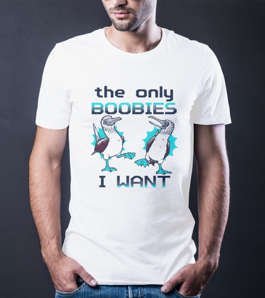 Boobies Birds The Only Boobies I Want T-Shirt