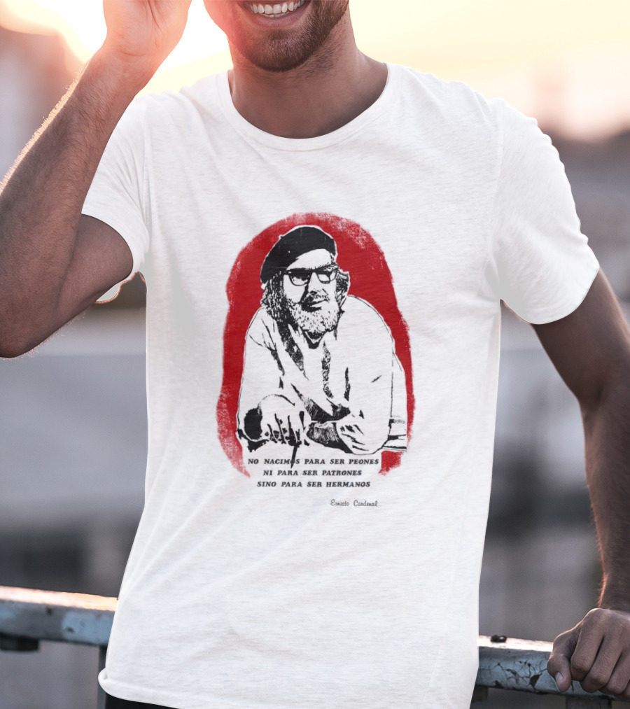 Ernesto Cardenal Quote 'No Nacimos Para Ser Piones Ni Para Ser Patrones Sino Para Ser Hermanos' Che T-Shirt