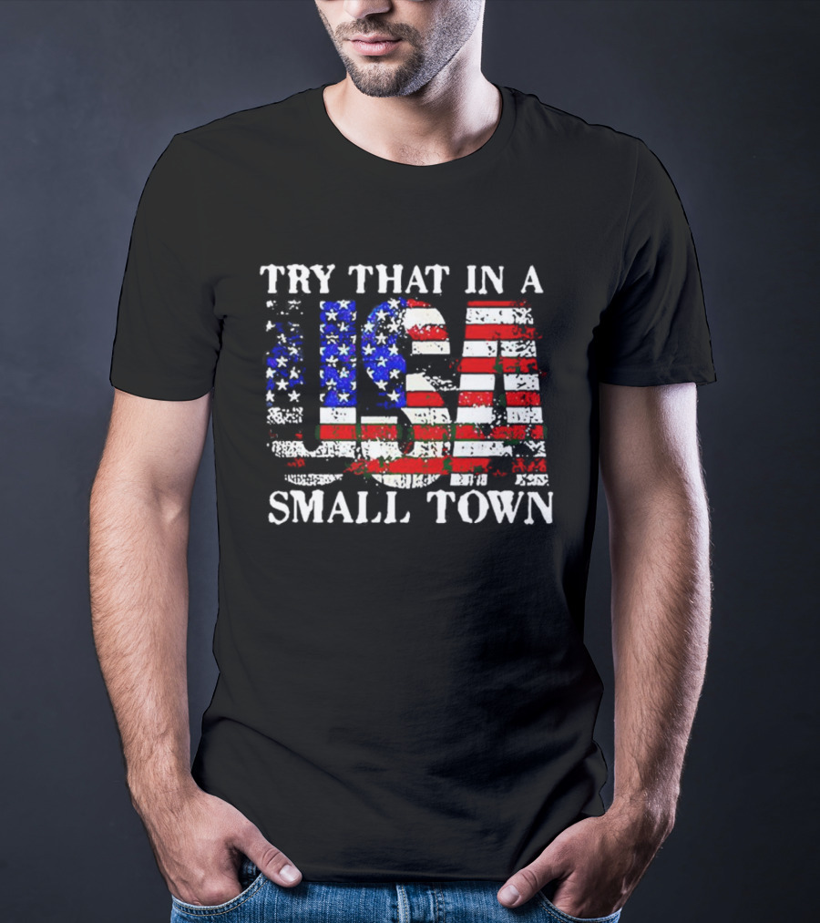 Try That In A USA Small Town American Flag T-Shirt