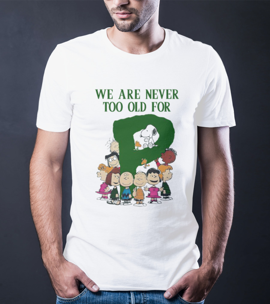 We Are Never Too Old For Peanuts Characters Charlie Brown Snoopy Woodstock Lucy Linus Sally Peppermint Patty Schroeder T-Shirt