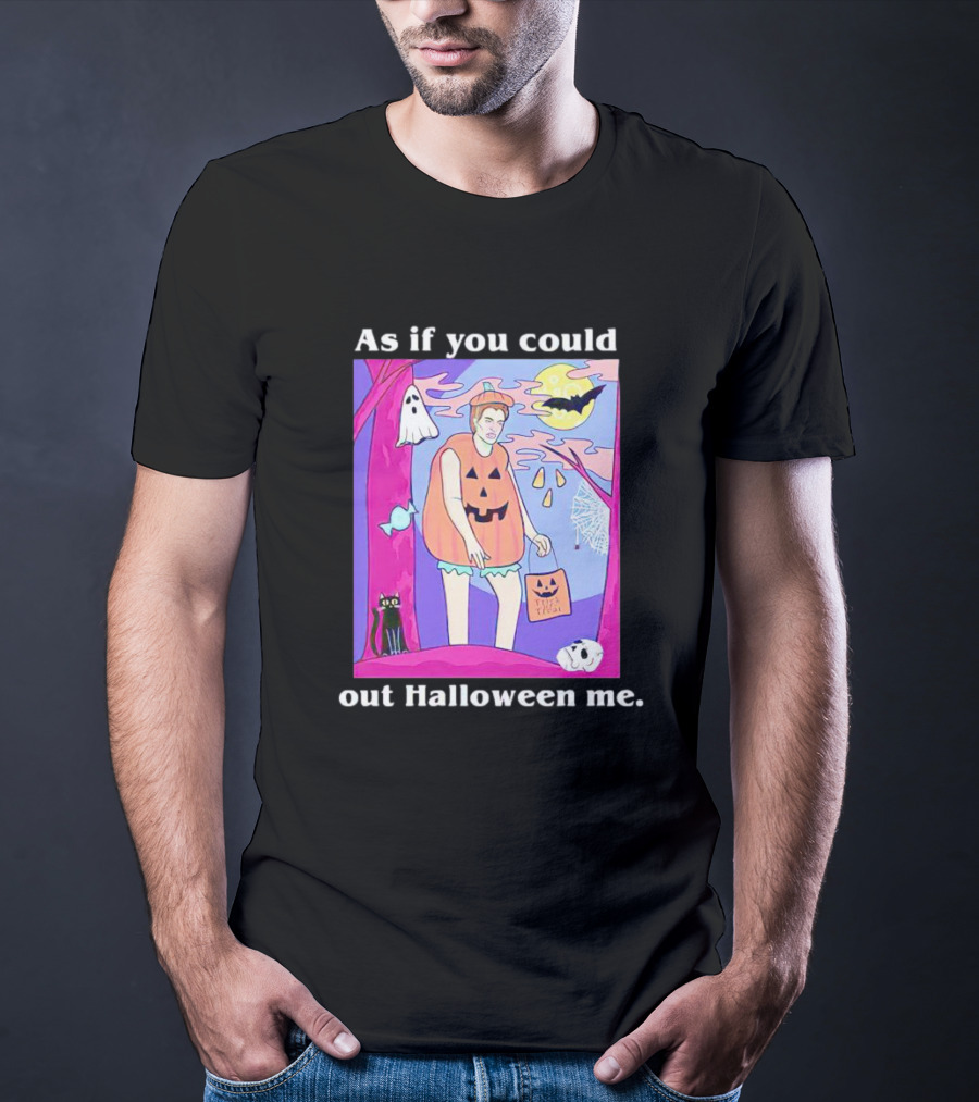As If You Could Out Halloween Me Ghosts Bats Pumpkins Black Cats Full Moon Spiders T-Shirt