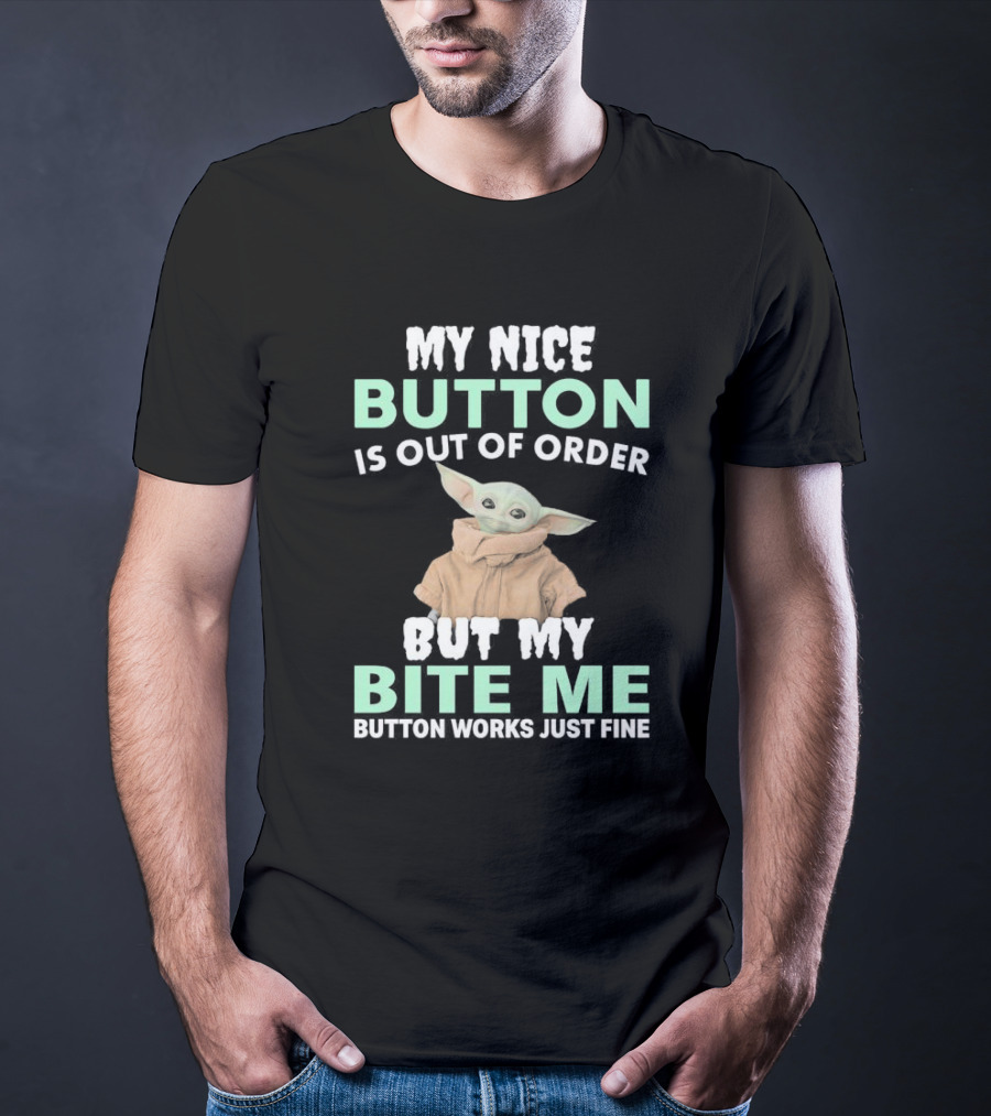 Baby Yoda My Nice Button Is Out Of Order But My Bite Me Button Works Just Fine T-Shirt
